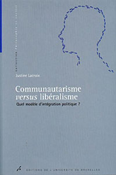 Communautarisme versus libéralisme quel modèle d'intégration politique? Les présupposés normatifs d'une union politique européenne à la lumière des débats intellectuels contemporains